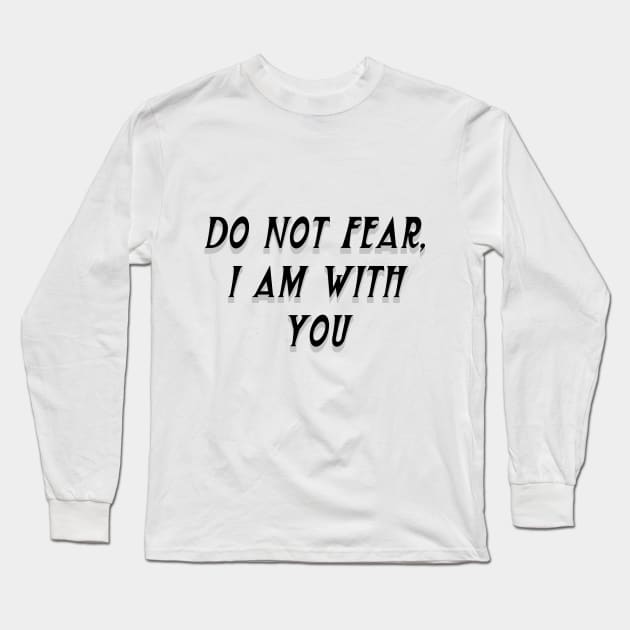 DO NOT FEAR, I AM WITH YOU Long Sleeve T-Shirt by OssiesArt